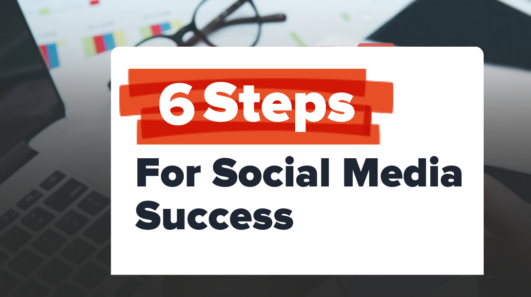 6 Steps for Social Media Success